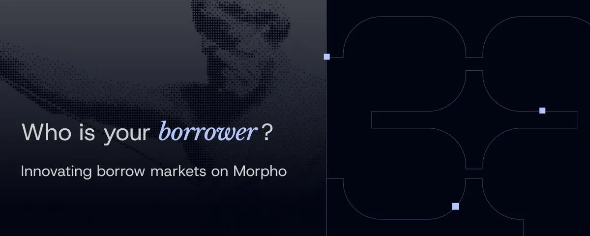 Who is your borrower? Innovating borrow markets on Morpho